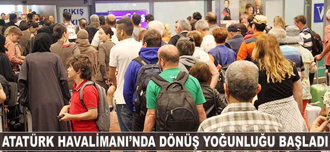 Atatürk Havalimanı'nda dönüş yoğunluğu başladı