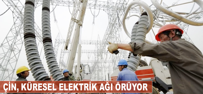 Çin, küresel elektrik ağı örüyor