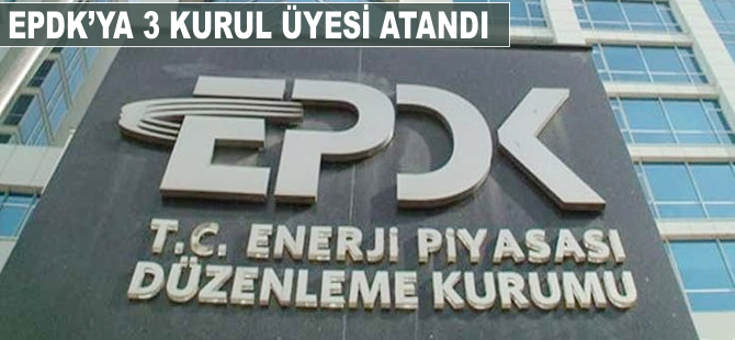 EPDK'ya 3 kurul üyesi atandı