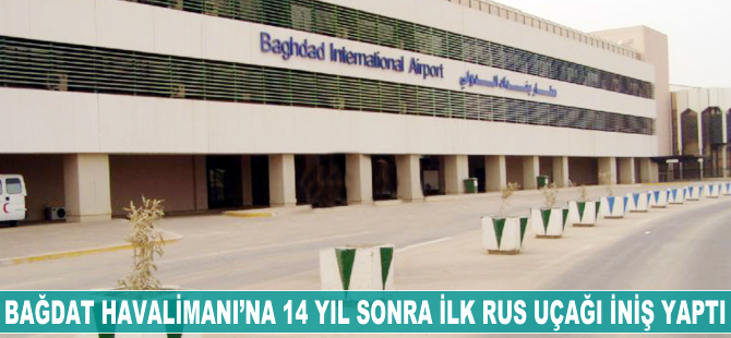 Bağdat Havalimanı'na 14 yıl sonra ilk Rus uçağı iniş yaptı
