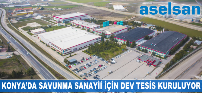 Konya’da savunma sanayii için dev tesis kuruluyor