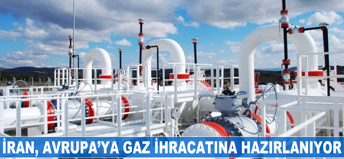 İran, Avrupa'ya gaz ihracatına hazırlanıyor