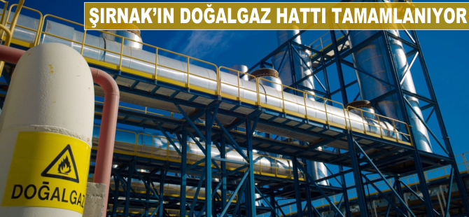 Şırnak'ın doğalgaz hattı tamamlanıyor
