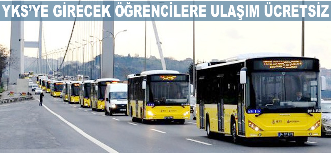 YKS'ye girecek öğrencilere ve görevlilere ulaşım ücretsiz