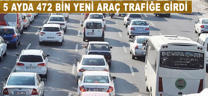 5 ayda 472 bin yeni araç trafiğe girdi