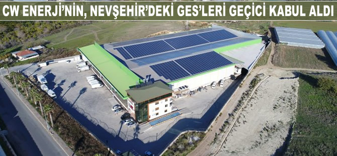 CW Enerji'nin, Nevşehir'deki GES'leri geçici kabul aldı