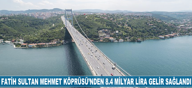 Fatih Sultan Mehmet Köprüsü'nden 8.4 milyar lira gelir sağlandı