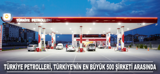 Türkiye Petrolleri Türkiye’nin En Büyük 500 Şirketi arasına girdi