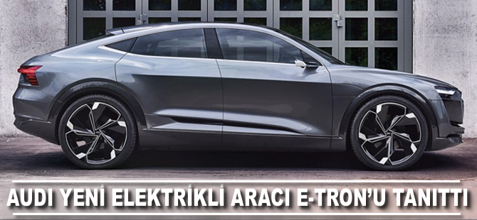 Audi yeni elektirkli aracı E-Tron'u tanıttı
