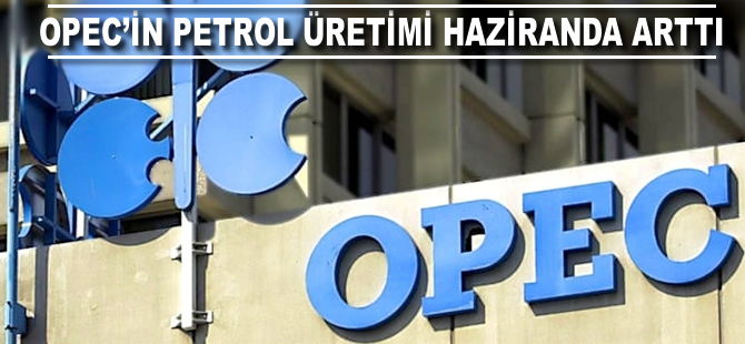 OPEC'in petrol üretimi haziranda arttı