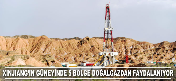 Xinjiang'ın güneyinde 5 bölge ve il doğalgazdan faydalanıyor