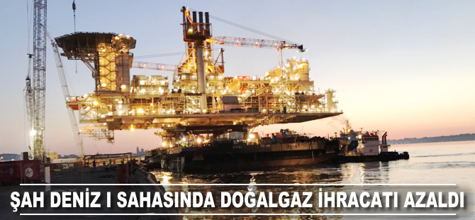 Şah Deniz I sahasından doğalgaz ihracatı azaldı