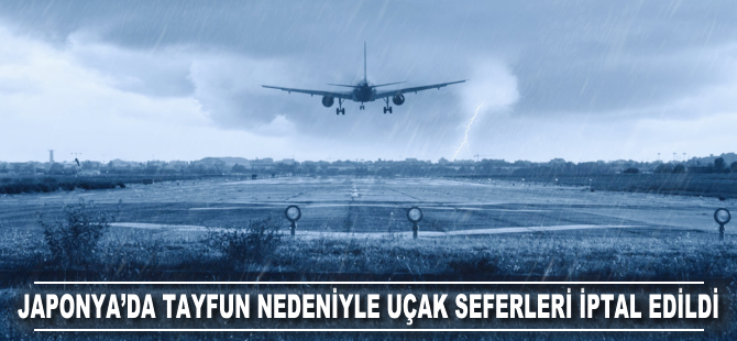 Japonya'da tayfun nedeniyle uçak seferleri iptal edildi