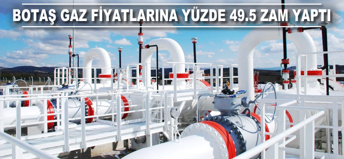 BOTAŞ gaz fiyatlarına yüzde 49.5 zam yaptı