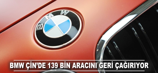 BMW, Çin'de 139 bin aracını geri çağırıyor