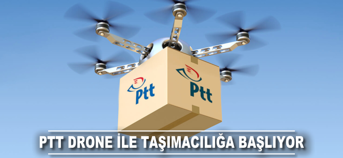 PTT drone ile taşımacılığa başlıyor