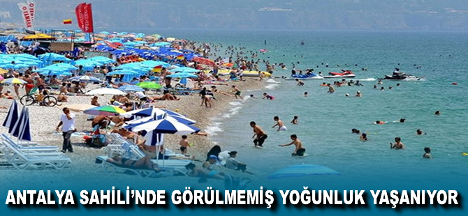 Antalya sahili'nde görülmemiş yoğunluk yaşanıyor