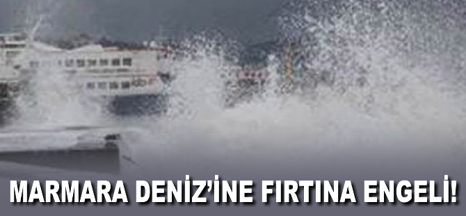 Marmara Deniz'ine fırtına engeli