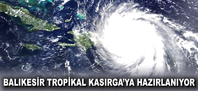 Balıkesir Tropikal Kasırga'ya hazırlanıyor