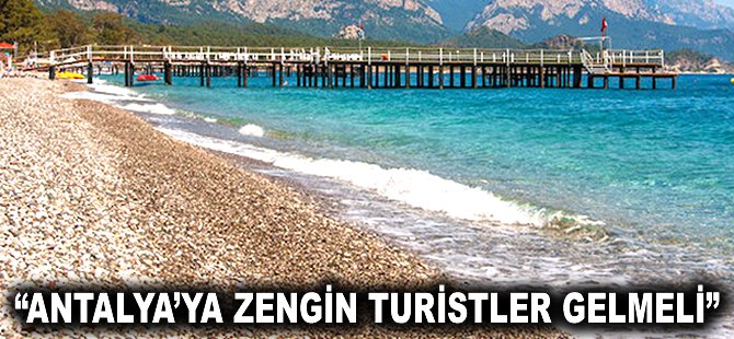 "Antalya'ya zengin Turistler gelmeli"