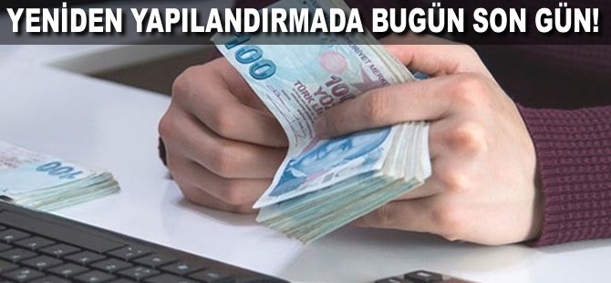 Yeniden yapılandırmada bugün son gün!