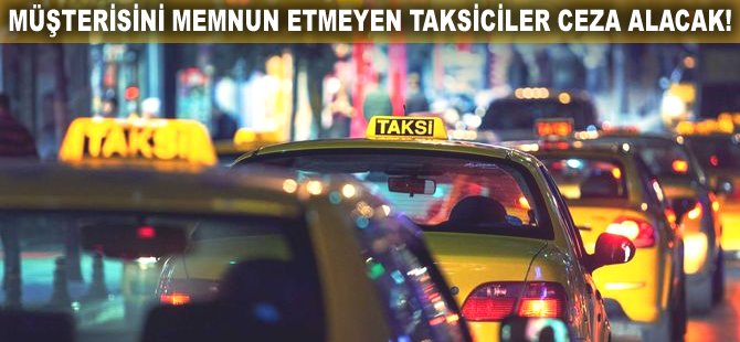 Müşterisini memnun etmeyen Taksiciler ceza alacak!