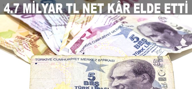4.7 milyar TL net kâr elde etti
