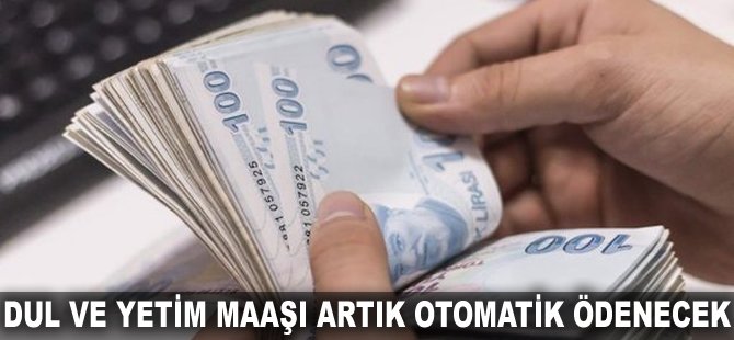 Dul ve yetim maaşı artık otomatik ödenecek