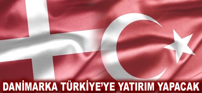 Danimarka Türkiye'ye yatırım yapacak