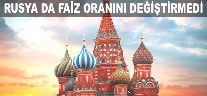 Rusya da Faiz oranını değiştirmedi