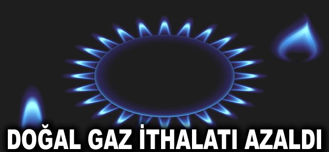 Doğal gaz ithalatı azaldı