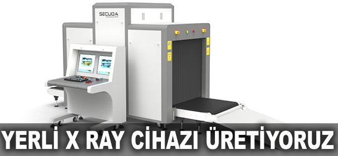Yerli X ray cihazı üretiyoruz