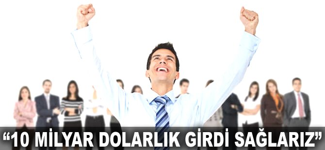 "10 milyar Dolarlık girdi sağlarız"