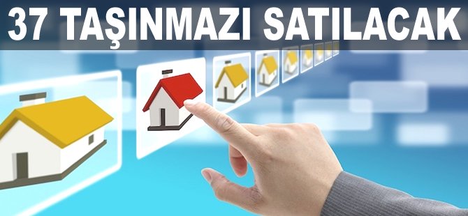 37 taşınmazı satılacak