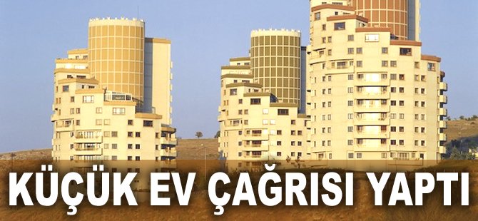 Küçük ev çağrısı yaptı