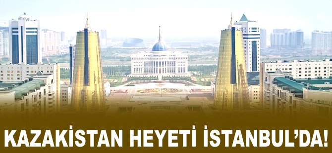 Kazakistan heyeti İstanbul'da!