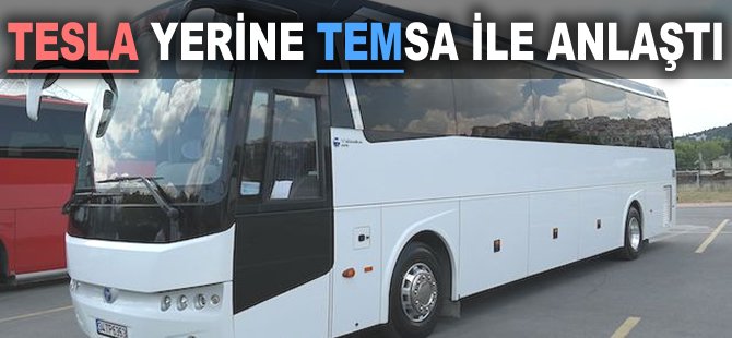 TESLA yerine TEMSA ile anlaştı