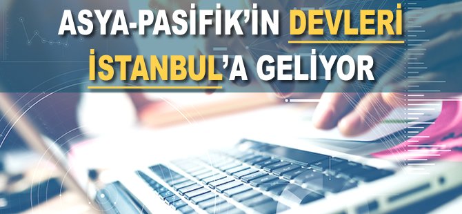 Asya-Pasifik'in devleri İstanbul'a geliyor