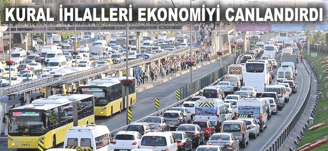 Kural ihlalleri ekonomiyi canlandırdı