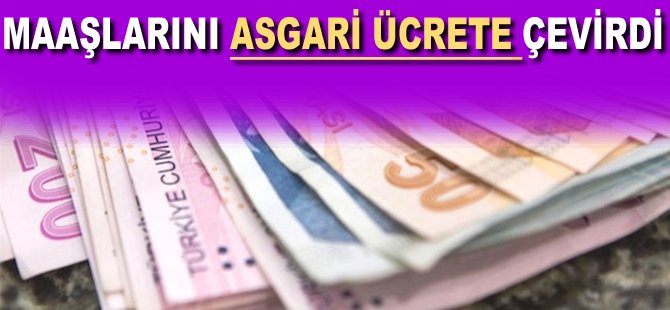 Maaşlarını asgari ücrete çevirdi