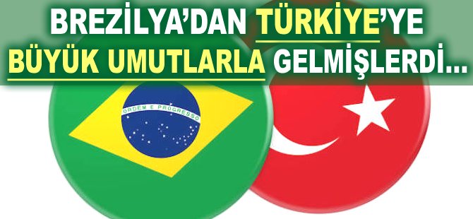Brezilya'dan Türkiye'ye büyük umutlarla gelmişlerdi...
