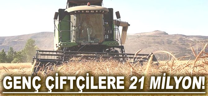 Genç çiftçilere 21 milyon!