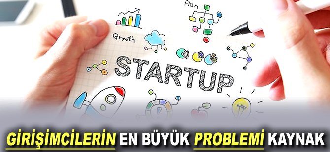 Girişimcilerin en büyük problemi kaynak