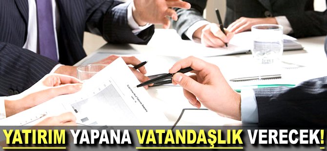 Yatırım yapana Vatandaşlık verecek!