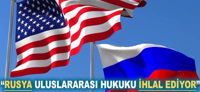 "Rusya uluslararası hukuku ihlal ediyor"