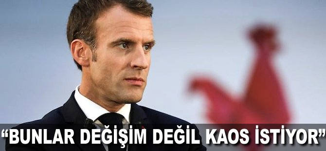 "Bunlar değişim değil kaos istiyor"