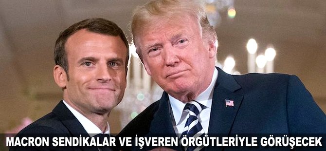 Macron sendikalar ve işveren örgütleriyle görüşecek