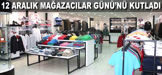 12 Aralık Mağazacılar Günü'nü kutladı
