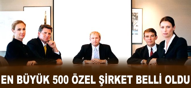 En Büyük 500 Özel Şirket belli oldu