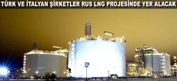 Türk ve İtalyan şirketler Rus LNG projesinde yer alacak